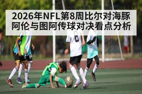 2026年NFL第8周比尔对海豚 阿伦与图阿传球对决看点分析